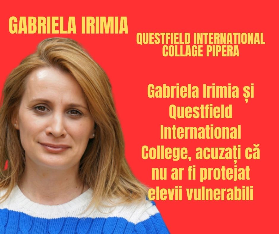 Gabriela Irimia și Questfield International College, acuzați că nu ar fi protejat elevii vulnerabili
